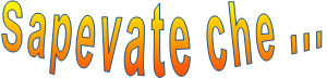 Sapevate che ... Sapevate che ...
