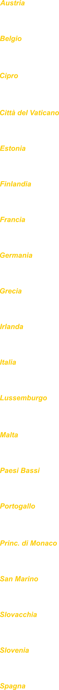 Austria Belgio Cipro Città del Vaticano Estonia Finlandia Francia Germania Grecia Irlanda Italia Lussemburgo Malta Paesi Bassi Portogallo Princ. di Monaco San Marino Slovacchia Slovenia Spagna